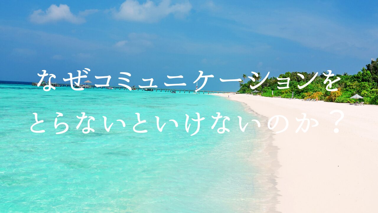 なぜコミュニケーションをとらなきゃいけないのか？　１本当にやりたいことを言動するために、在りたい自分に気づくため　２自分の存在が理想である