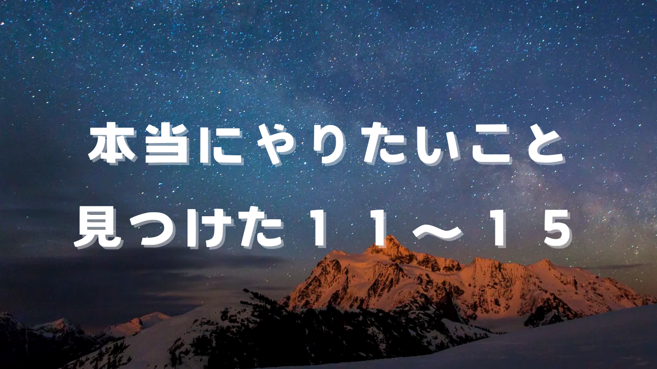 本当にやりたいこと見つけた１１〜１５　本当の自分、本当に好きなこと、楽しいこと、やりたいこと、人生を見渡して、自分自身の「本当にやりたいこと」に心から気づけたことを綴る。事実に基づいた、気づきエピソード20。